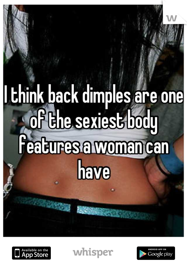 I think back dimples are one of the sexiest body features a woman can have