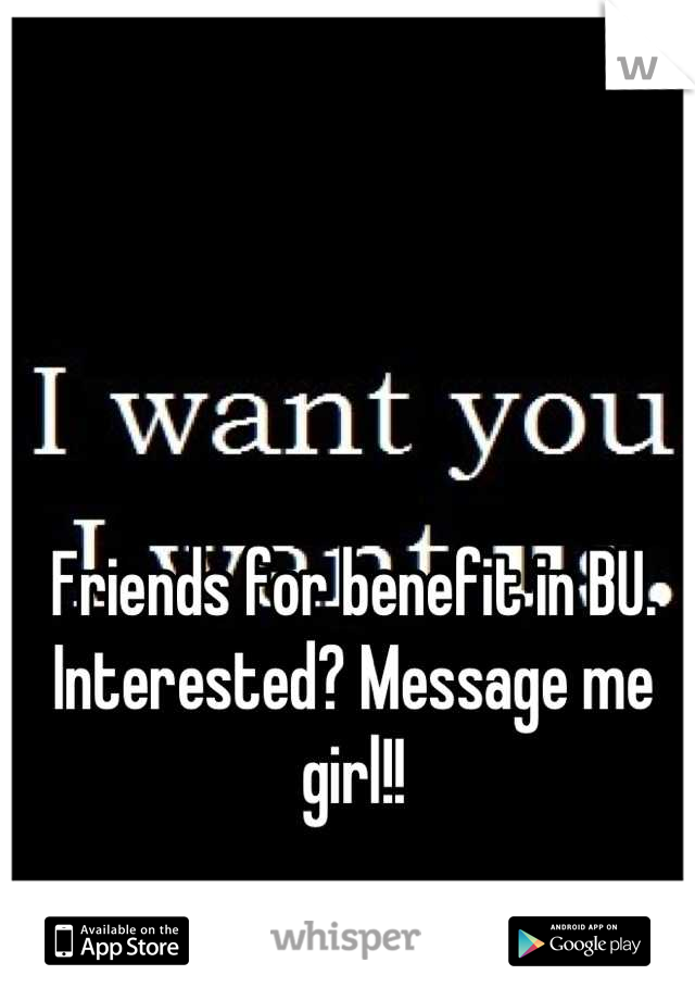Friends for benefit in BU. Interested? Message me girl!!
