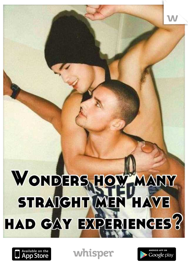 Wonders how many straight men have had gay experiences?