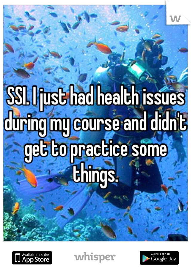 SSI. I just had health issues during my course and didn't get to practice some things.