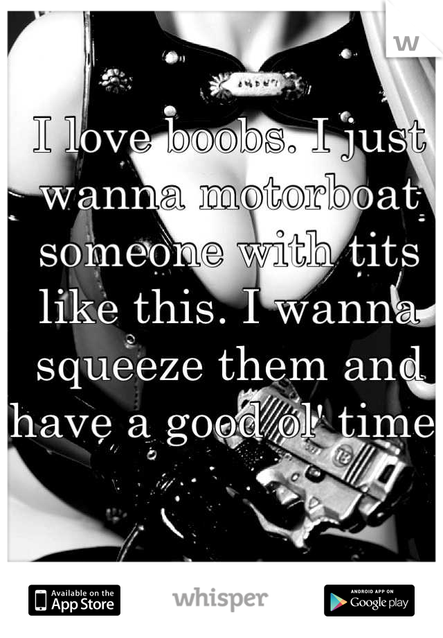 I love boobs. I just wanna motorboat someone with tits like this. I wanna squeeze them and have a good ol' time. 


I'm a girl. Whoops.