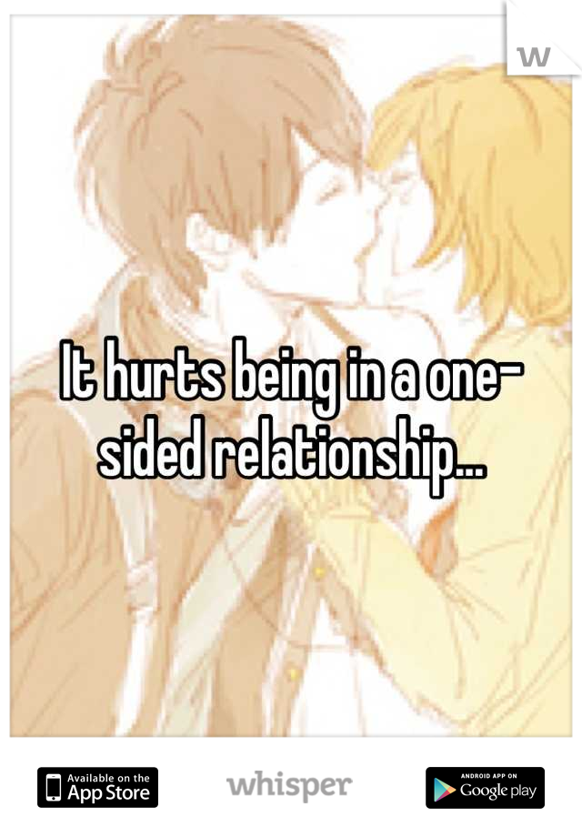 It hurts being in a one-sided relationship...