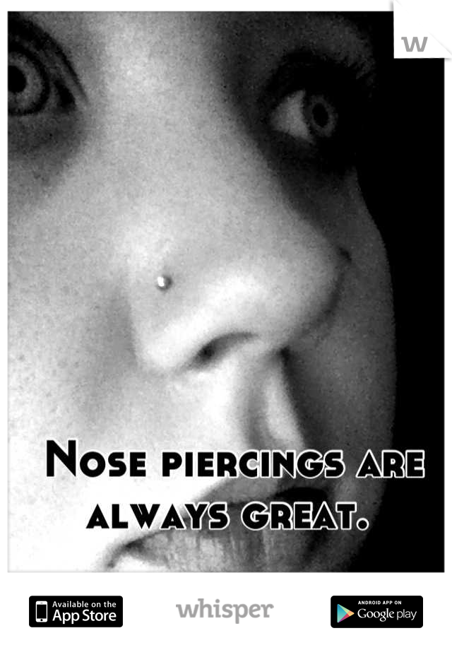 Nose piercings are always great. 