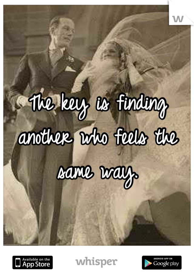 The key is finding another who feels the same way.