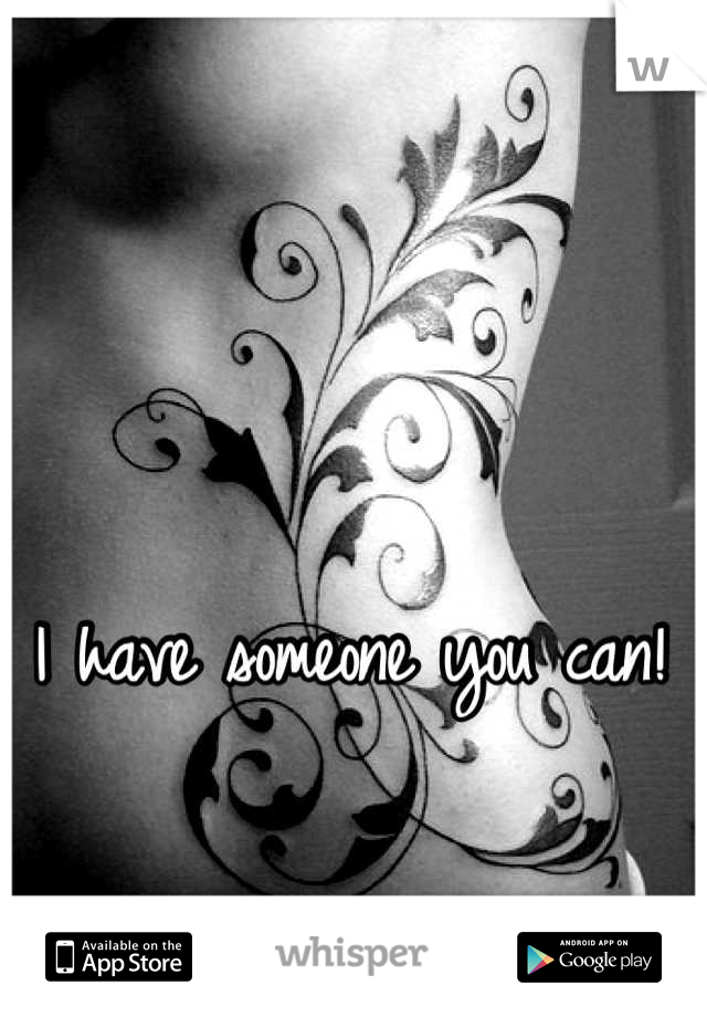 I have someone you can!