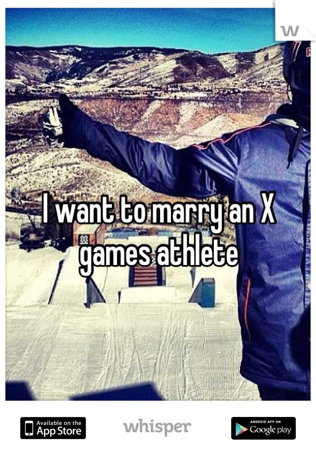 I want to marry an X games athlete
