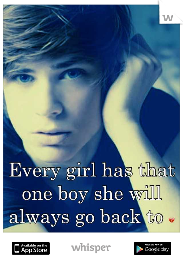 Every girl has that one boy she will always go back to 💔