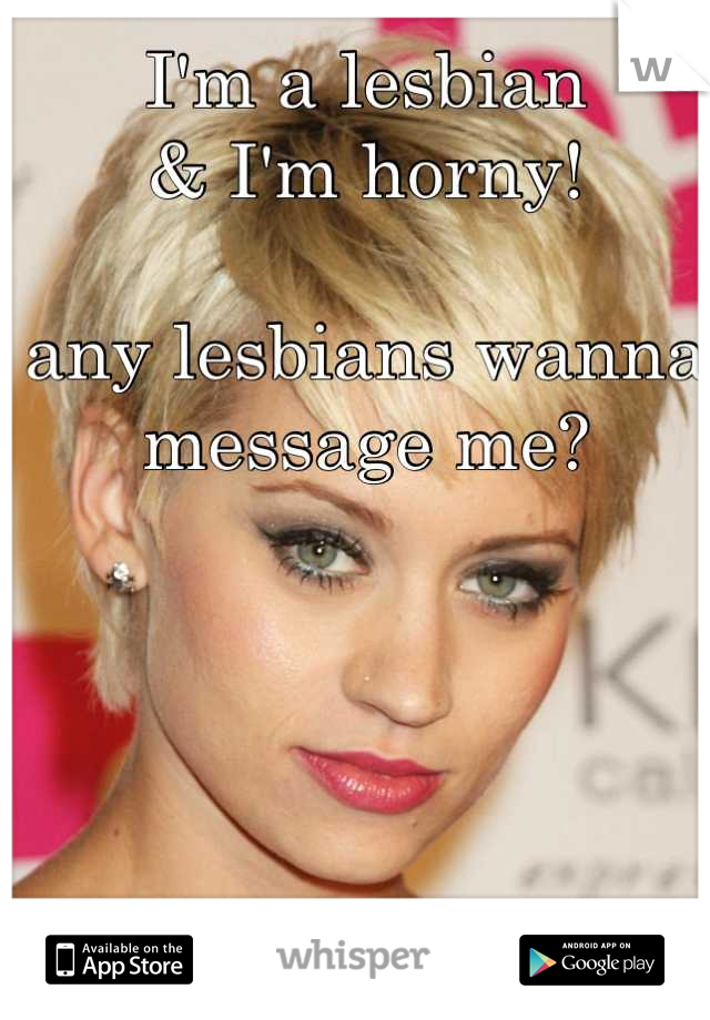 I'm a lesbian 
& I'm horny!

any lesbians wanna message me?