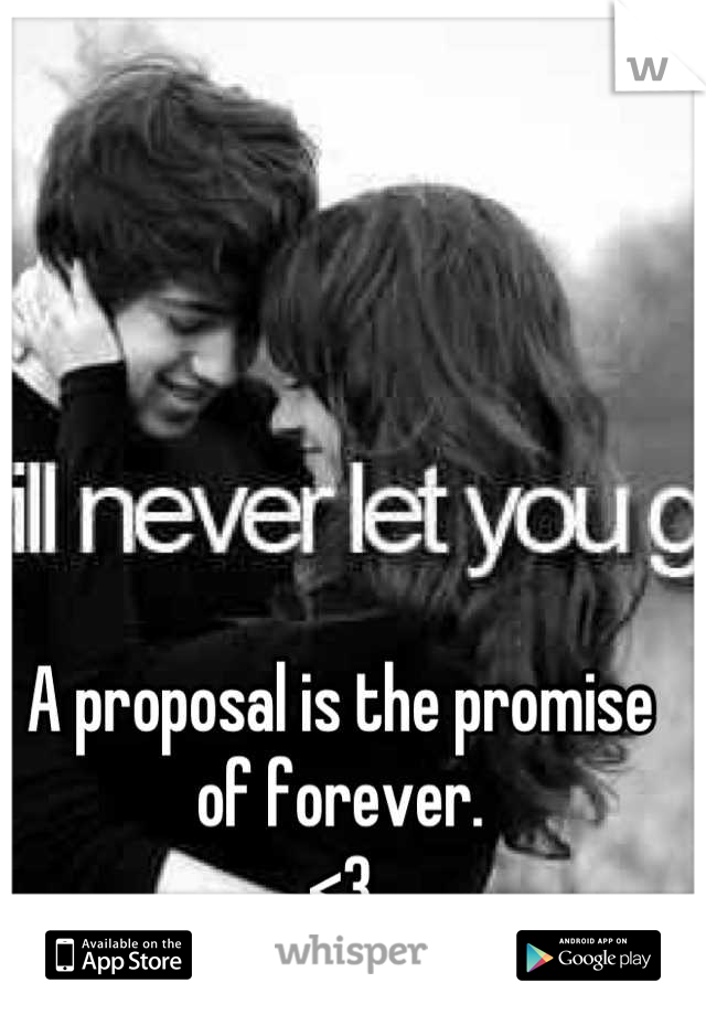 A proposal is the promise of forever. 
<3