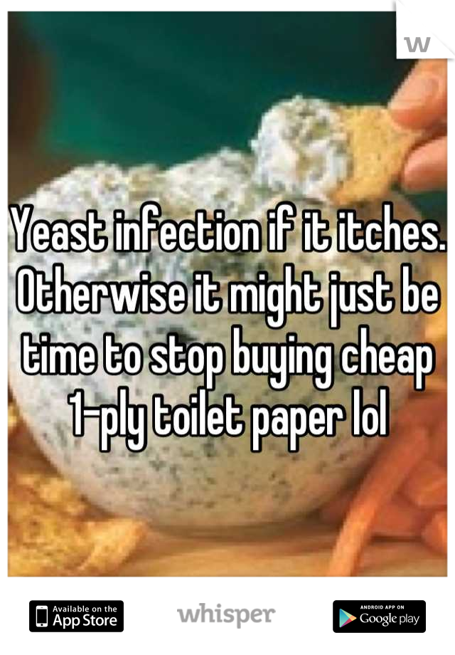 Yeast infection if it itches. Otherwise it might just be time to stop buying cheap 1-ply toilet paper lol