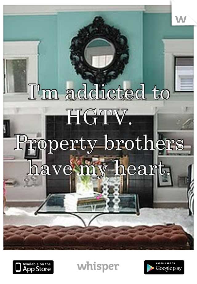 I'm addicted to HGTV. 
Property brothers have my heart. 
💕