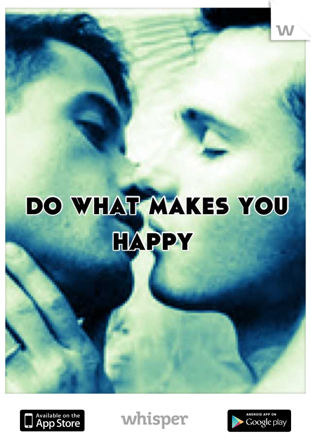 do what makes you happy 