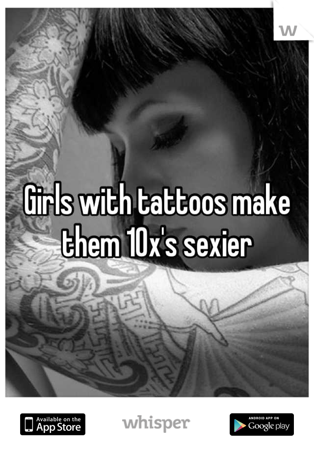 Girls with tattoos make them 10x's sexier