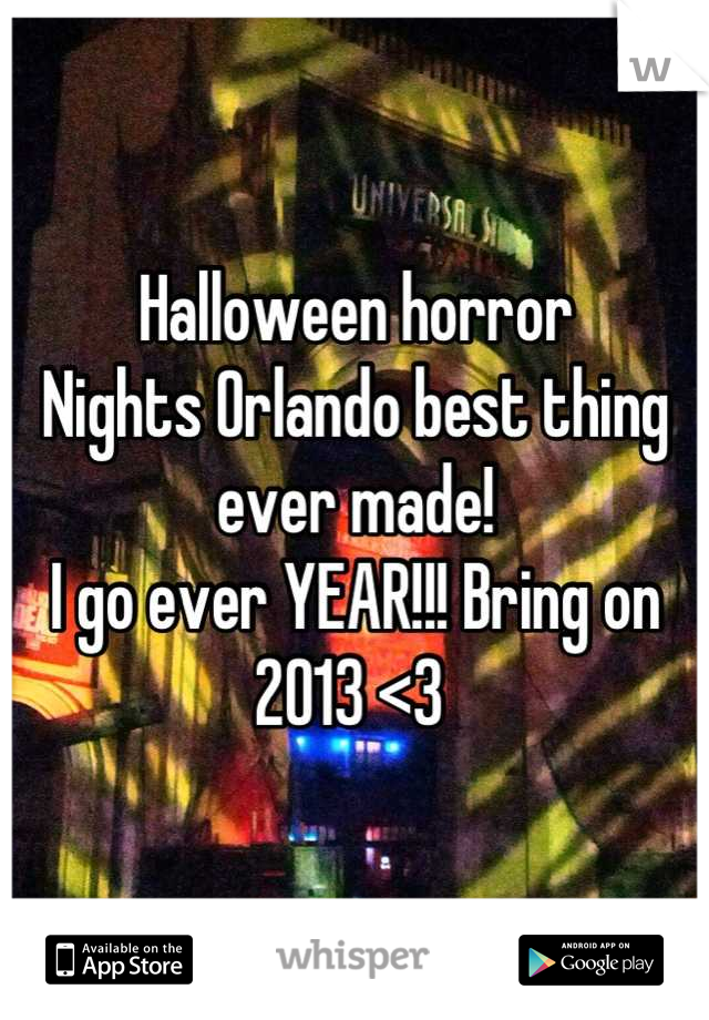 Halloween horror
Nights Orlando best thing ever made!
I go ever YEAR!!! Bring on 
2013 <3 