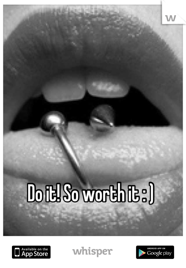 Do it! So worth it : ) 