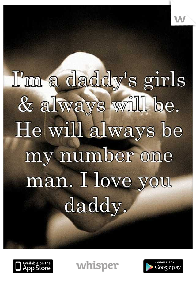 I'm a daddy's girls & always will be. He will always be my number one man. I love you daddy. 