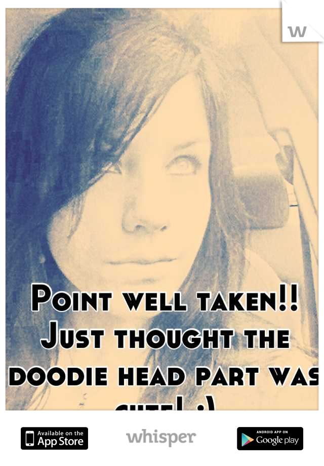 Point well taken!! Just thought the doodie head part was cute! ;)