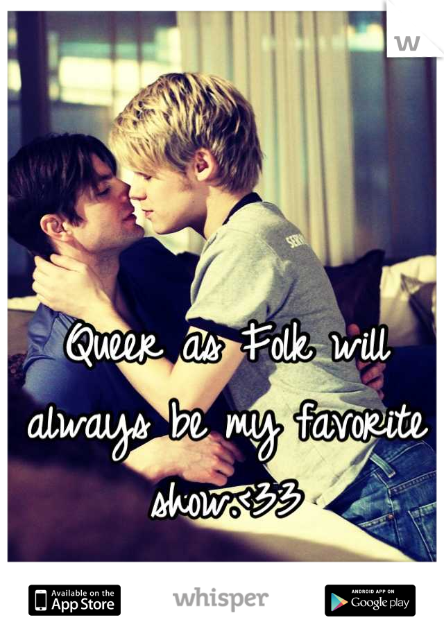 Queer as Folk will always be my favorite show.<33