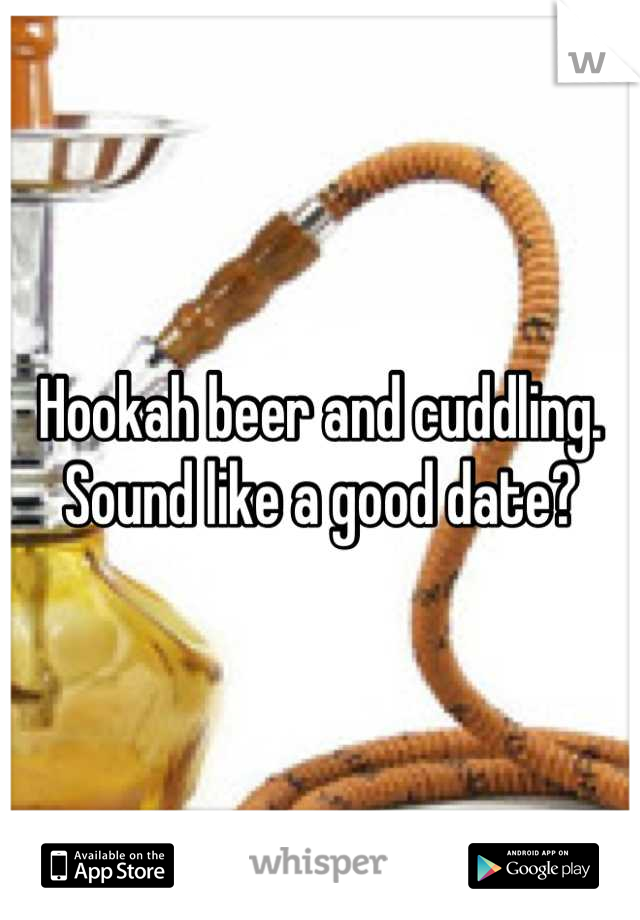 Hookah beer and cuddling. Sound like a good date?