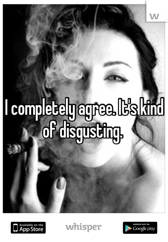 I completely agree. It's kind of disgusting. 