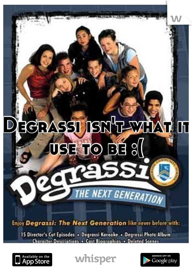Degrassi isn't what it use to be :(