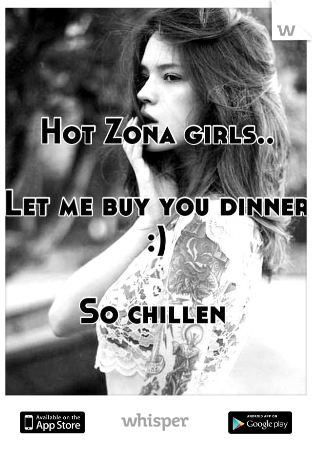 Hot Zona girls..

Let me buy you dinner :)

So chillen 
