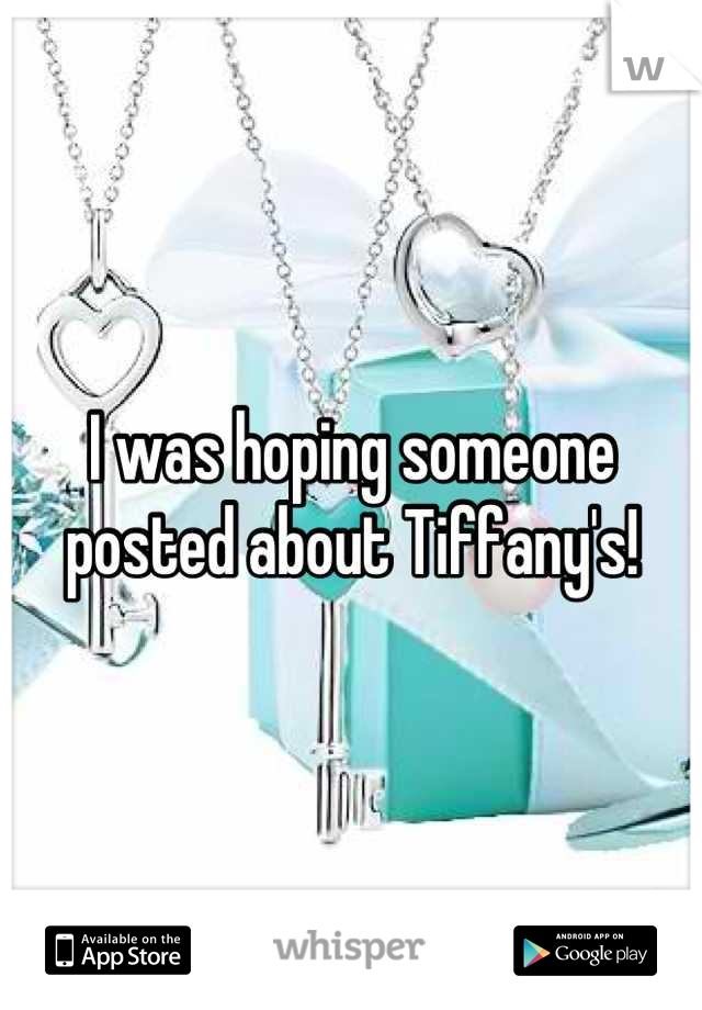I was hoping someone posted about Tiffany's!