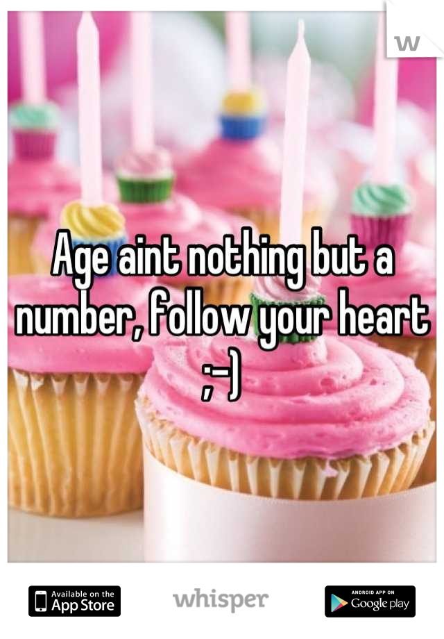 Age aint nothing but a number, follow your heart ;-)