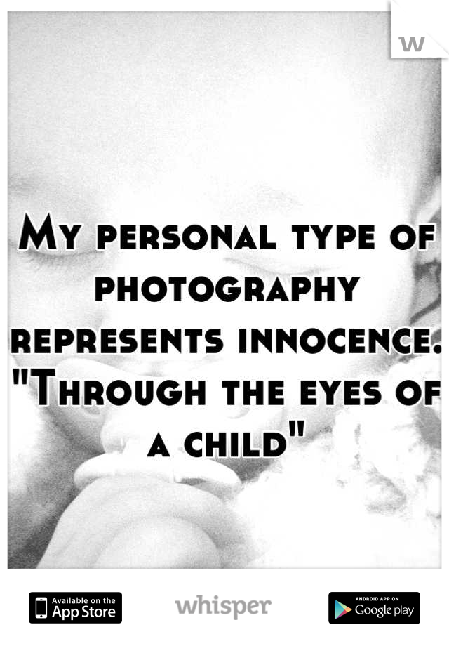 My personal type of photography represents innocence.
"Through the eyes of a child"