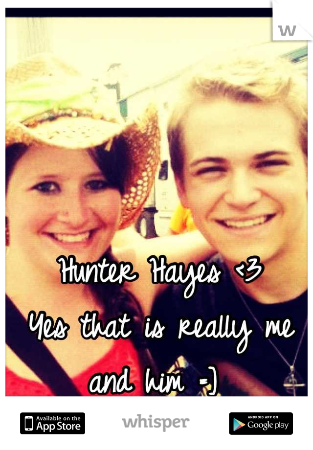 Hunter Hayes <3 
Yes that is really me and him =] 