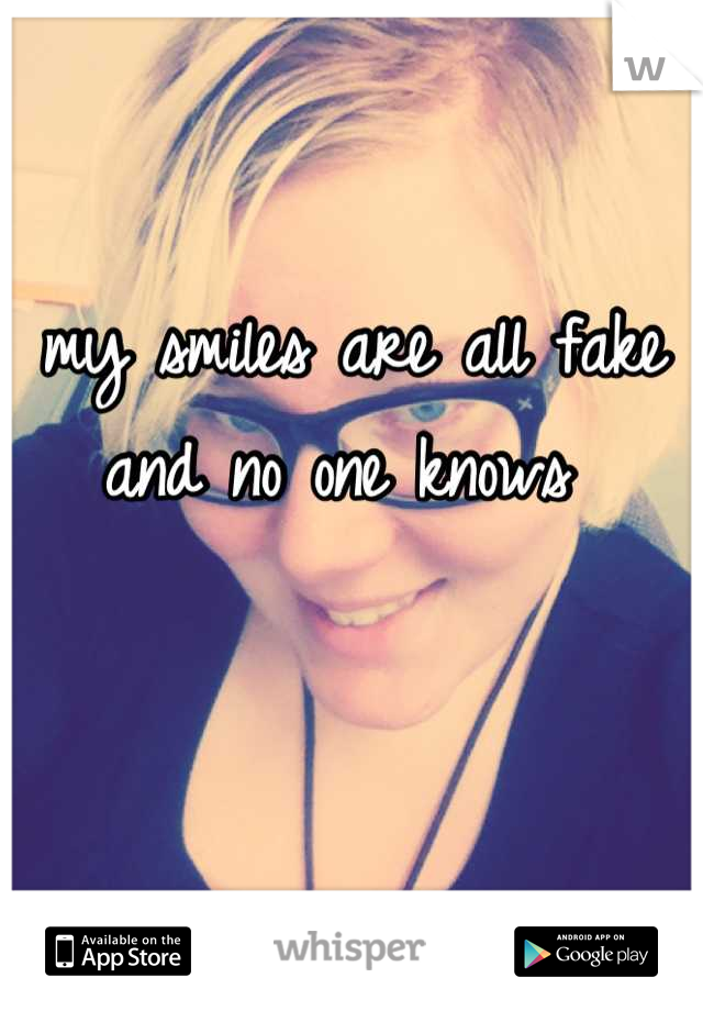 my smiles are all fake and no one knows 
