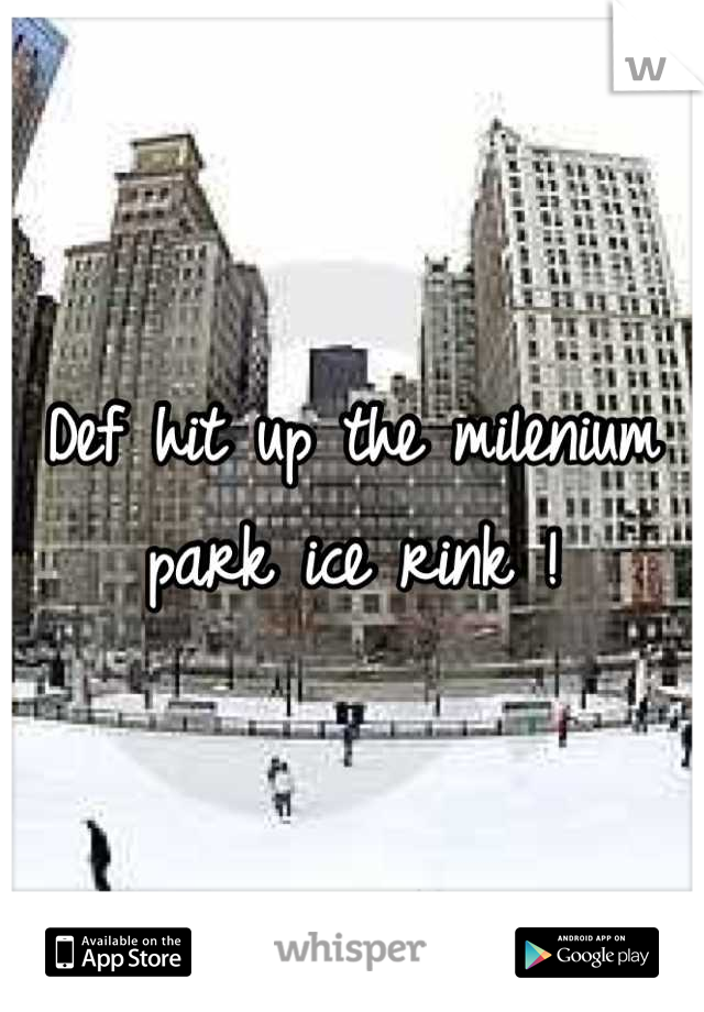 Def hit up the milenium park ice rink !