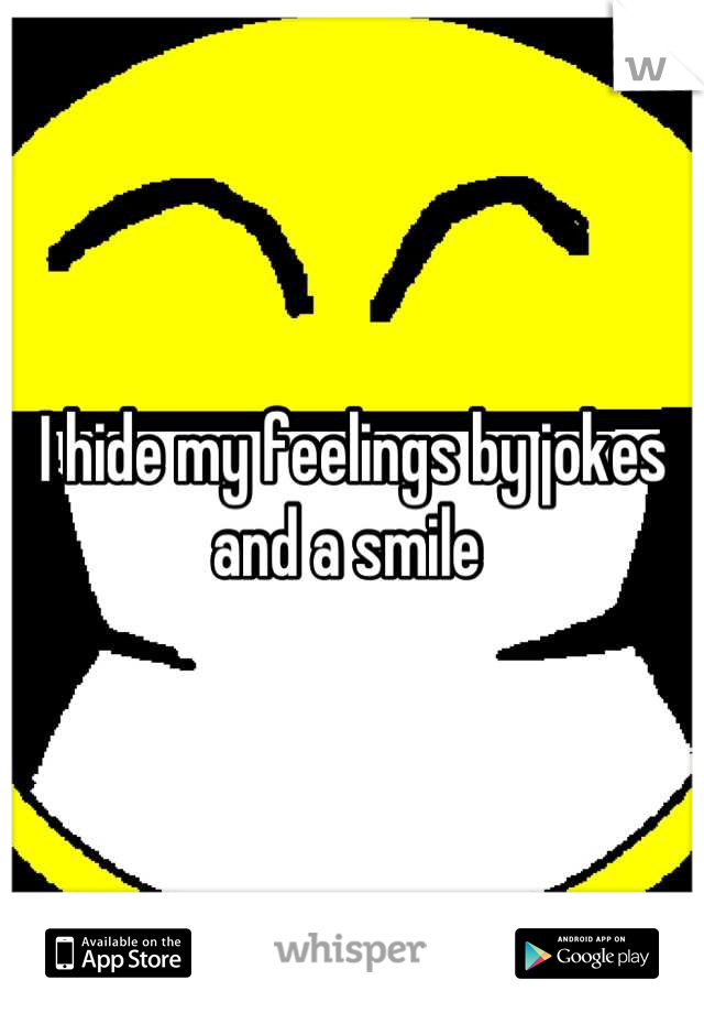 I hide my feelings by jokes and a smile 