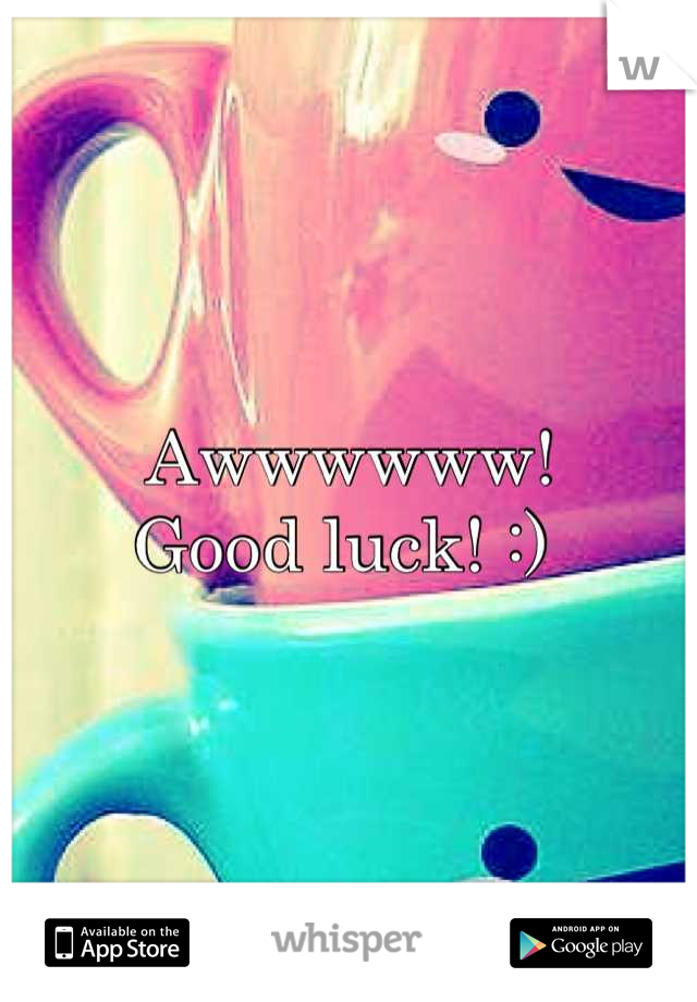 Awwwwww!
Good luck! :) 