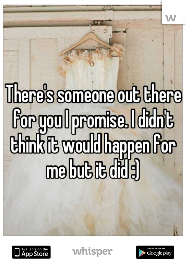 There's someone out there for you I promise. I didn't think it would happen for me but it did :)