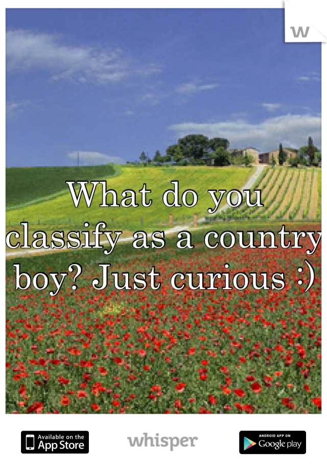 What do you classify as a country boy? Just curious :)
