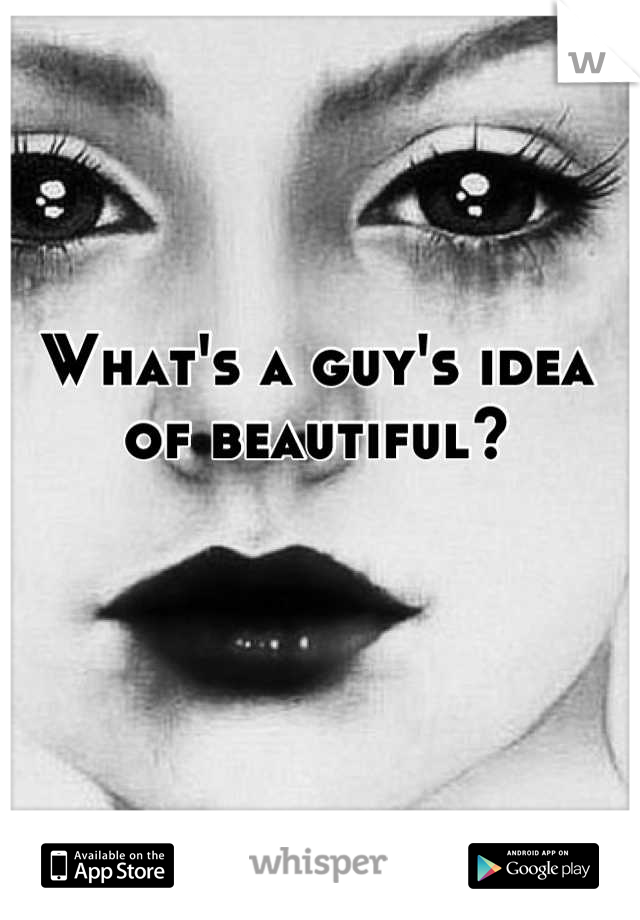 What's a guy's idea of beautiful?