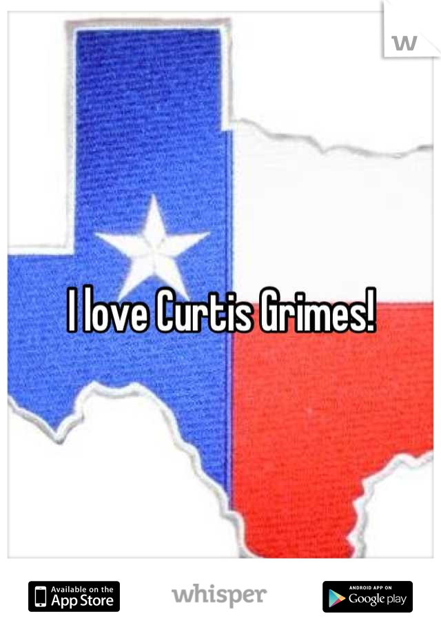 I love Curtis Grimes!