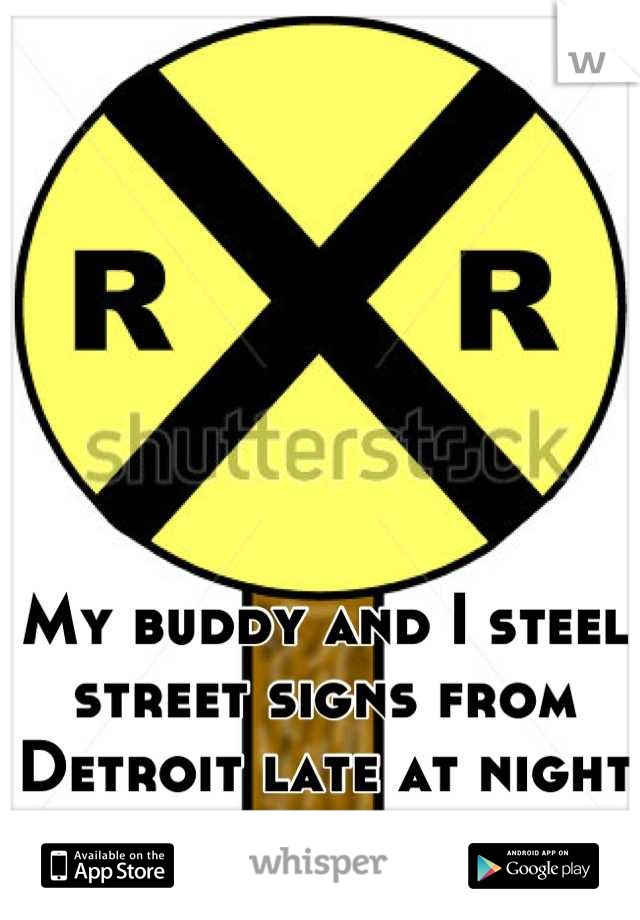 My buddy and I steel street signs from Detroit late at night