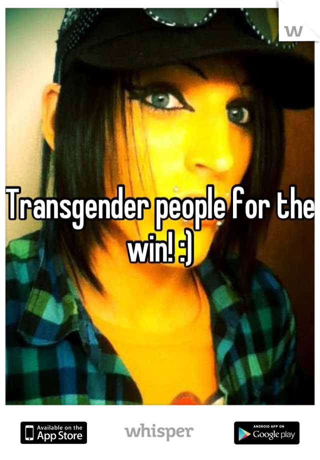 Transgender people for the win! :)