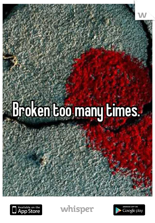 Broken too many times. 