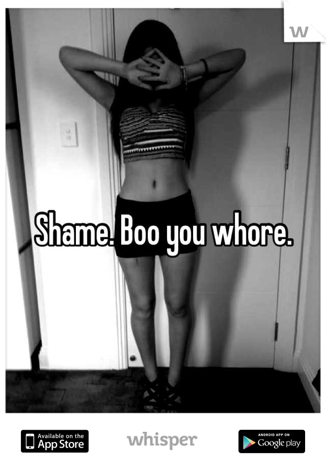 Shame. Boo you whore.