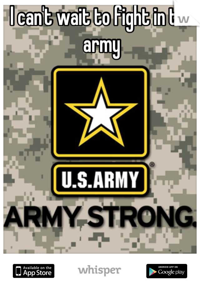 I can't wait to fight in the army