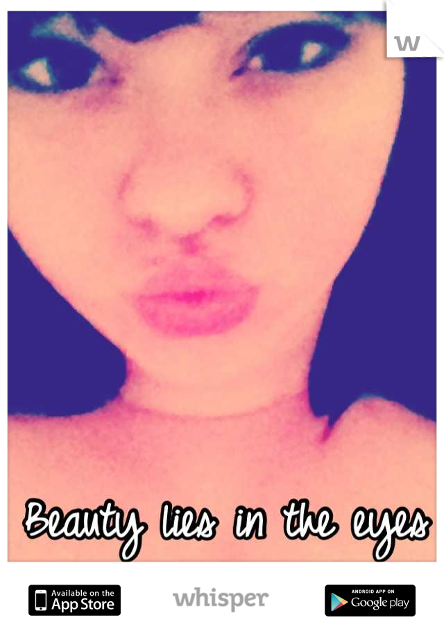 Beauty lies in the eyes of the beholder. 