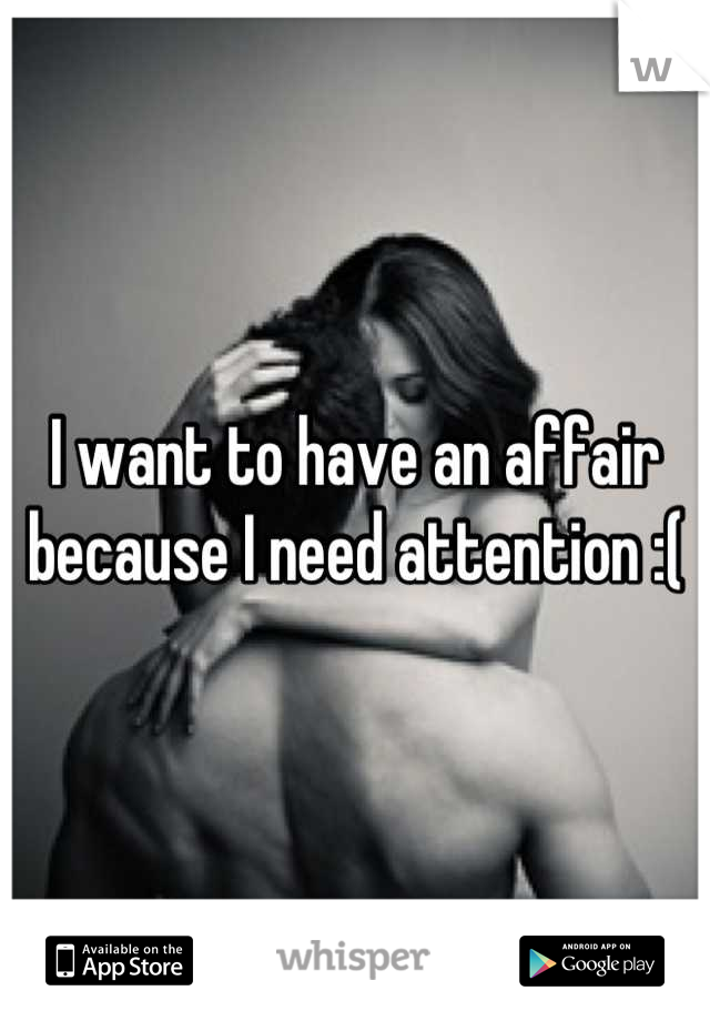 I want to have an affair because I need attention :(