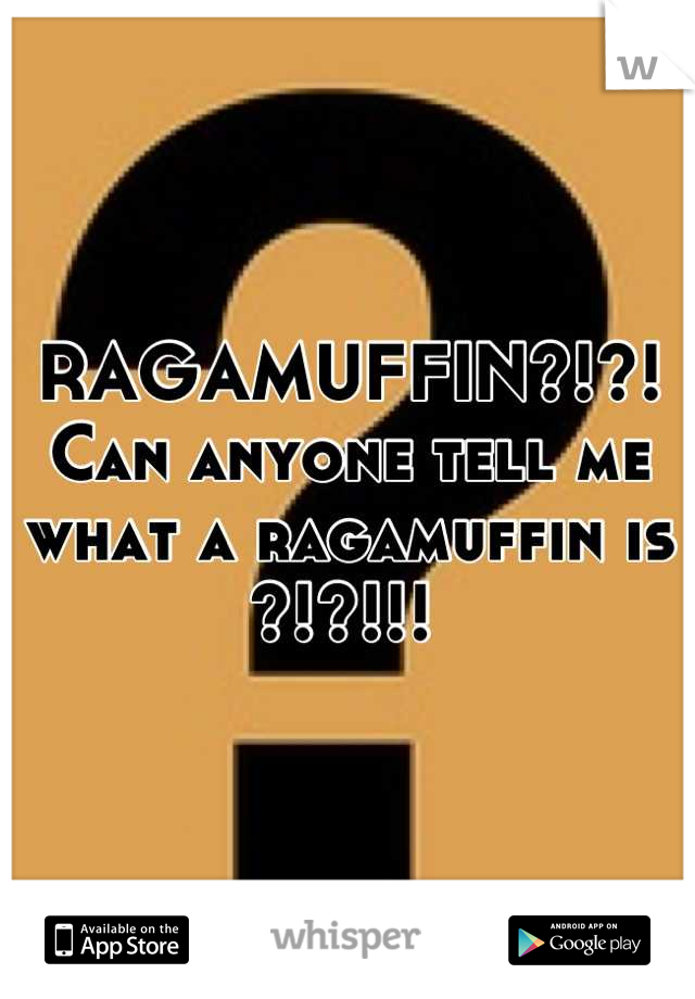 RAGAMUFFIN?!?! Can anyone tell me what a ragamuffin is ?!?!!! 