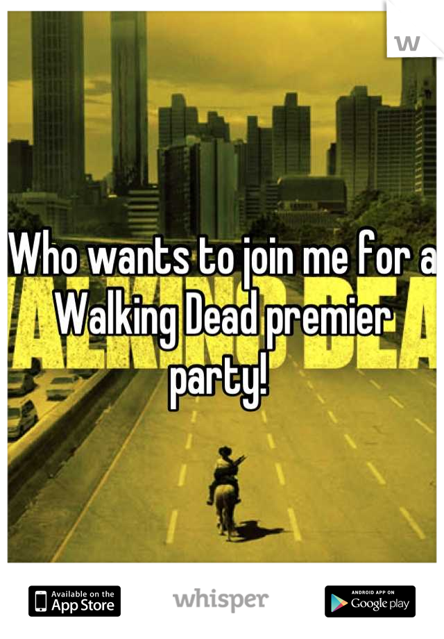 Who wants to join me for a Walking Dead premier party! 
