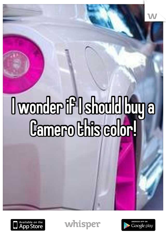 I wonder if I should buy a Camero this color!