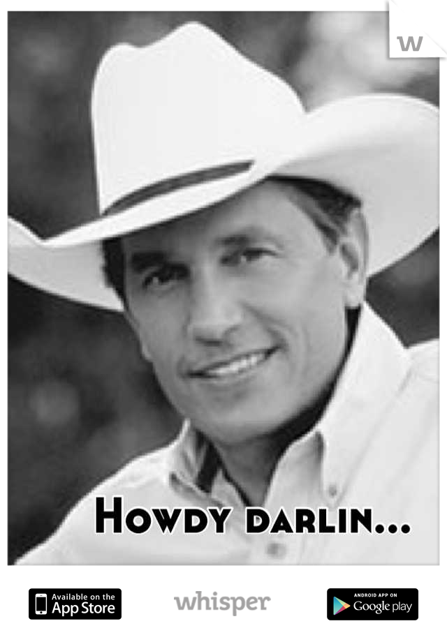Howdy darlin...