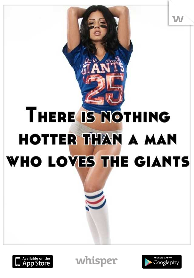 There is nothing hotter than a man who loves the giants